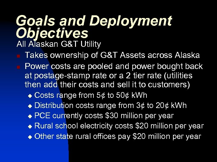Goals and Deployment Objectives All Alaskan G&T Utility n Takes ownership of G&T Assets