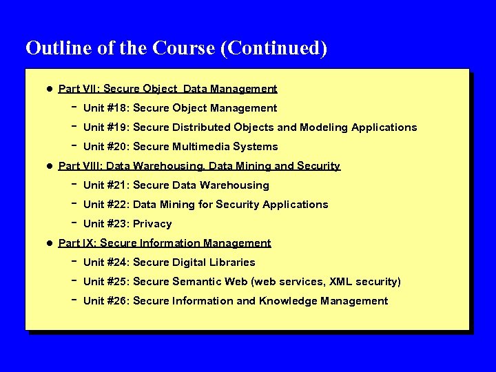 Outline of the Course (Continued) l Part VII: Secure Object Data Management - Unit