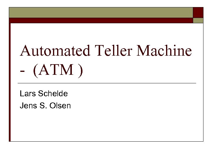 Automated Teller Machine - (ATM ) Lars Schelde Jens S. Olsen 