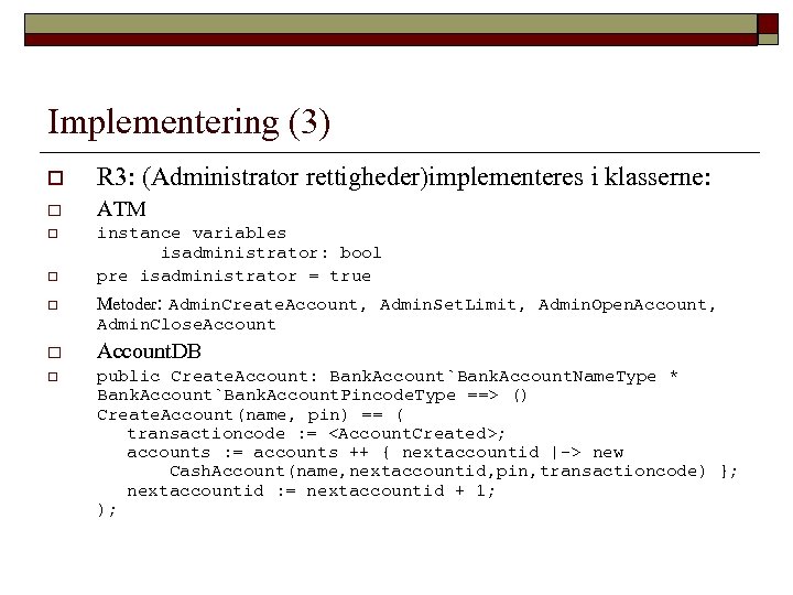 Implementering (3) o R 3: (Administrator rettigheder)implementeres i klasserne: o ATM o instance variables