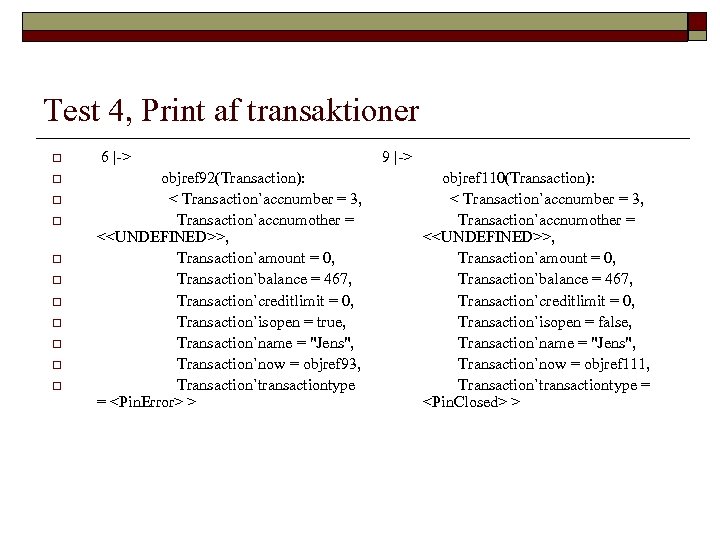 Test 4, Print af transaktioner o o o 6 |-> objref 92(Transaction): < Transaction`accnumber