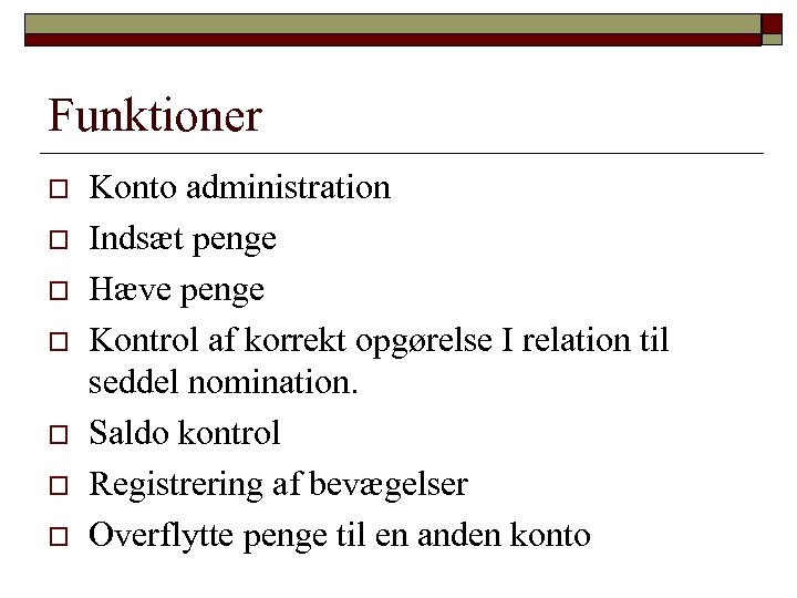 Funktioner o o o o Konto administration Indsæt penge Hæve penge Kontrol af korrekt