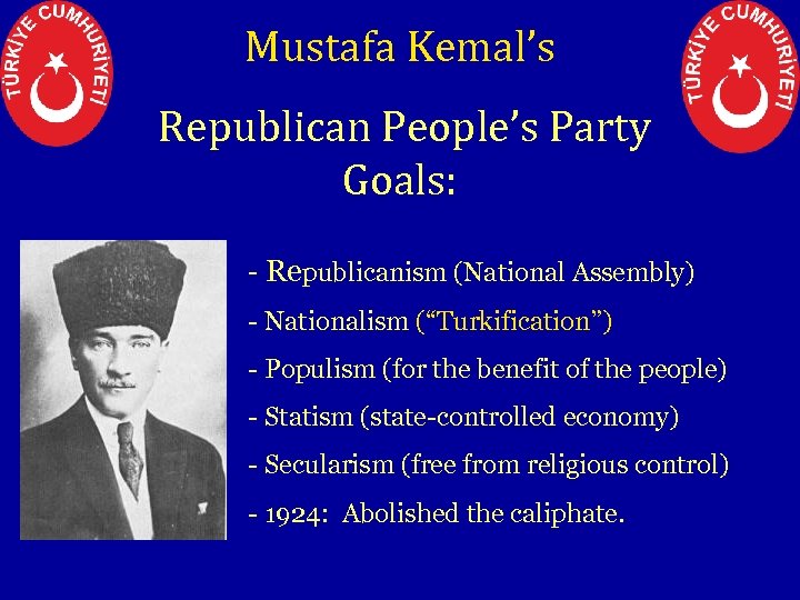 Mustafa Kemal’s Republican People’s Party Goals: - Republicanism (National Assembly) - Nationalism (“Turkification”) -