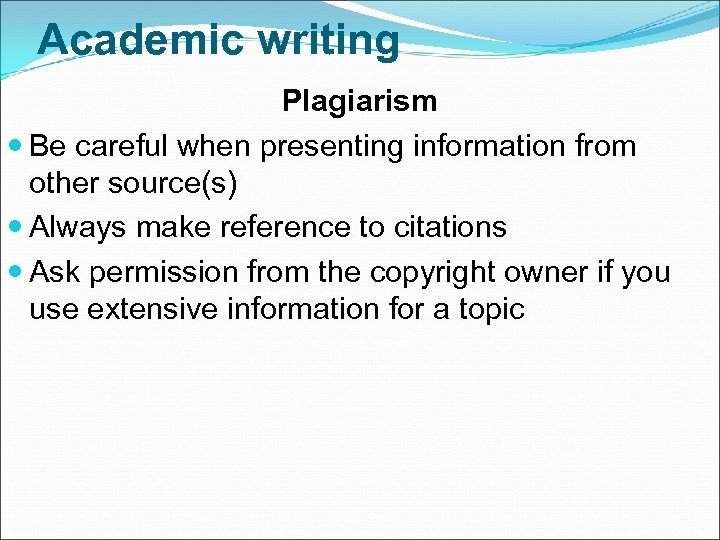 Academic writing Plagiarism Be careful when presenting information from other source(s) Always make reference