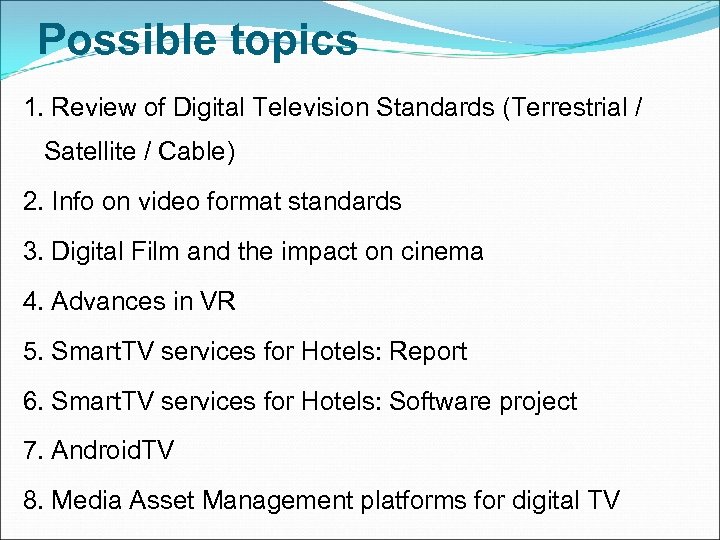 Possible topics 1. Review of Digital Television Standards (Terrestrial / Satellite / Cable) 2.