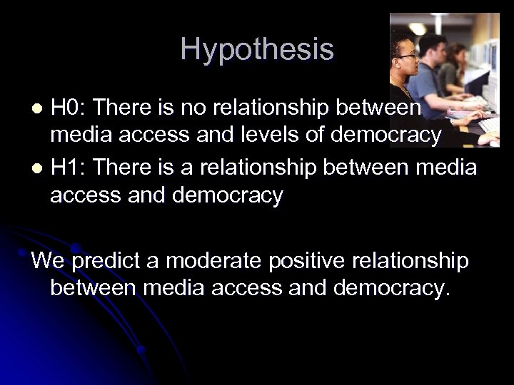 Hypothesis H 0: There is no relationship between media access and levels of democracy