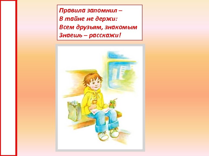 Правила запомнил – В тайне не держи: Всем друзьям, знакомым Знаешь – расскажи! 