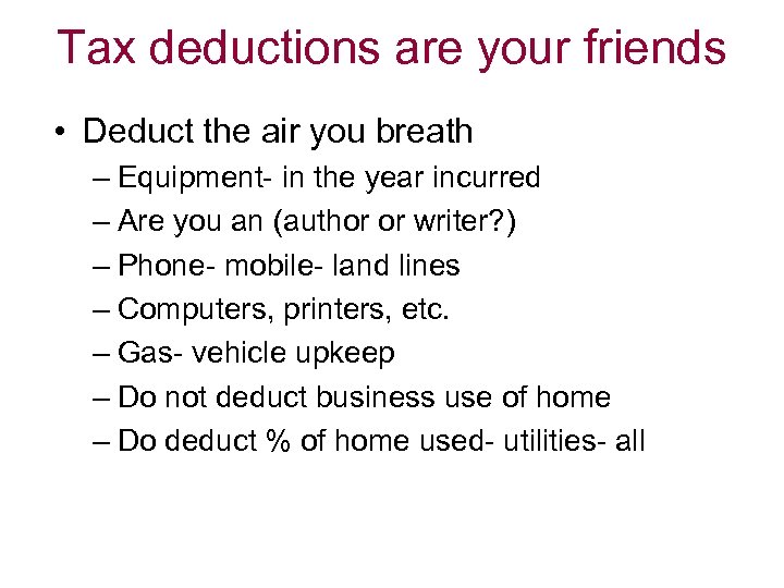 Tax deductions are your friends • Deduct the air you breath – Equipment- in