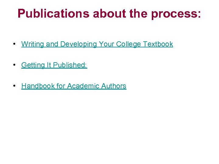 Publications about the process: • Writing and Developing Your College Textbook • Getting It