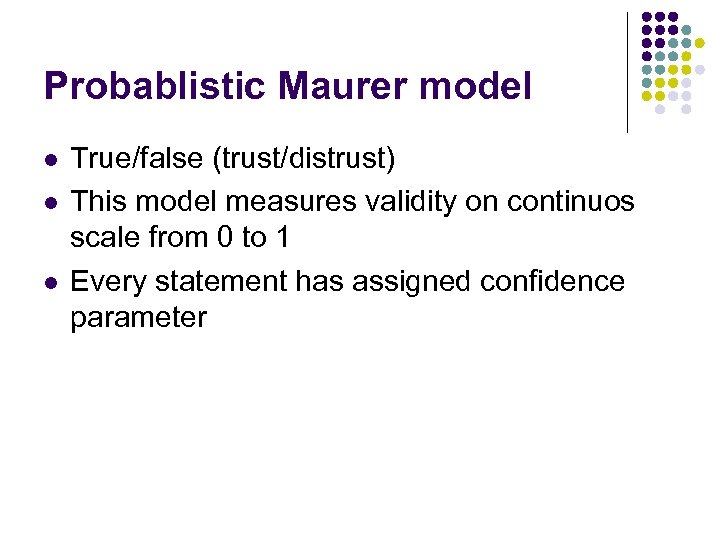 Probablistic Maurer model l True/false (trust/distrust) This model measures validity on continuos scale from