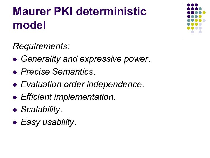 Maurer PKI deterministic model Requirements: l Generality and expressive power. l Precise Semantics. l