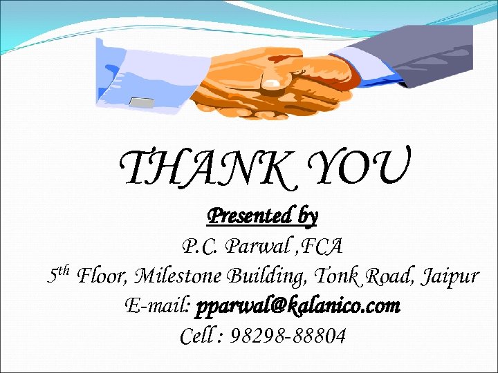 THANK YOU Presented by P. C. Parwal , FCA 5 th Floor, Milestone Building,