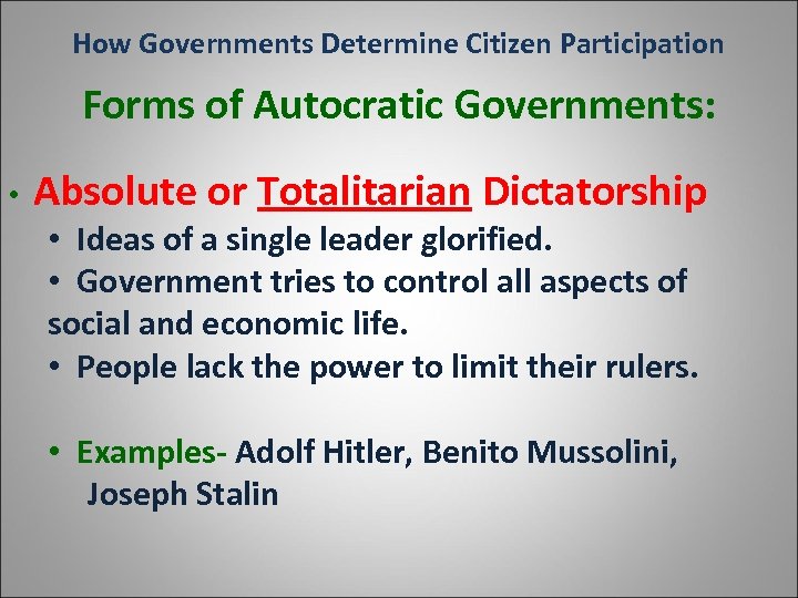 How Governments Determine Citizen Participation Forms of Autocratic Governments: • Absolute or Totalitarian Dictatorship