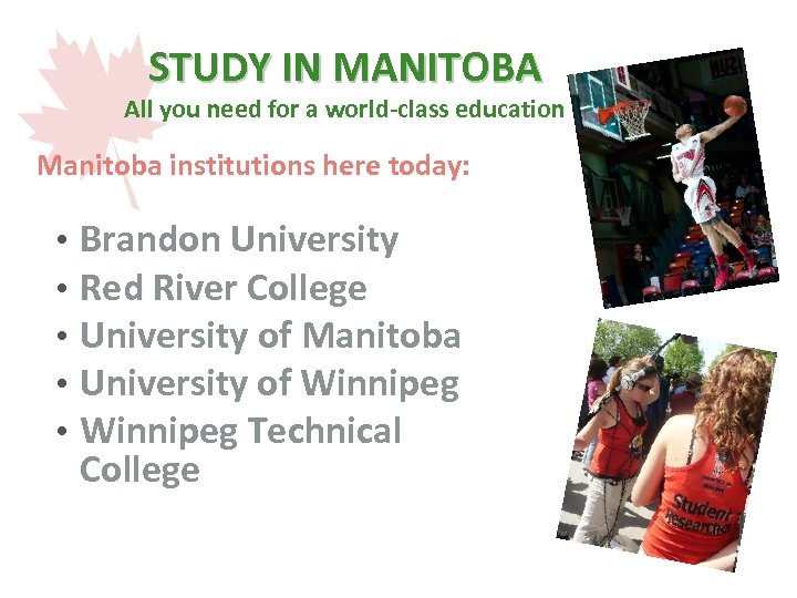 STUDY IN MANITOBA All you need for a world-class education Manitoba institutions here today: