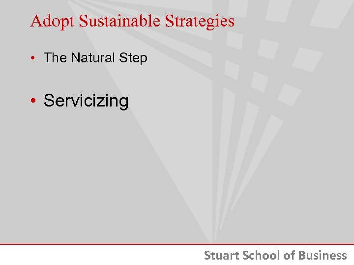 Adopt Sustainable Strategies • The Natural Step • Servicizing Stuart School of Business 