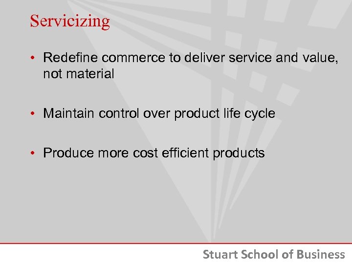 Servicizing • Redefine commerce to deliver service and value, not material • Maintain control