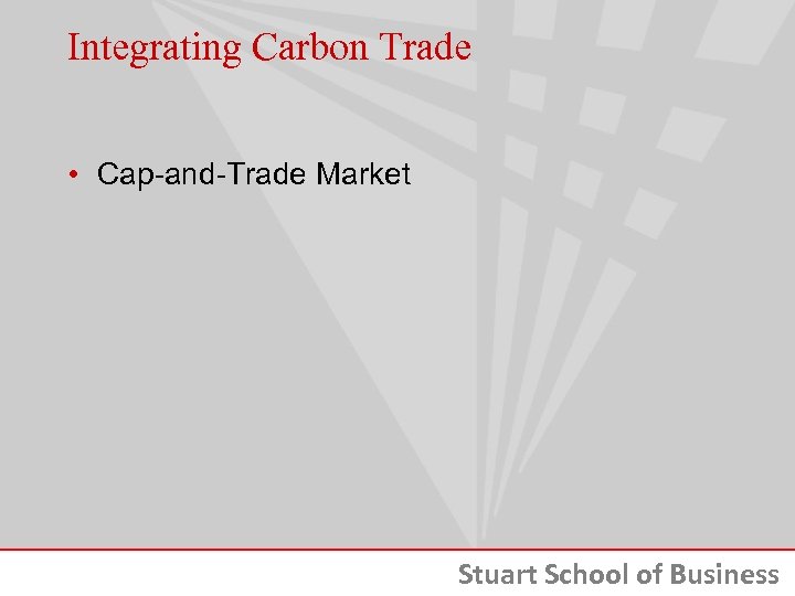 Integrating Carbon Trade • Cap-and-Trade Market Stuart School of Business 