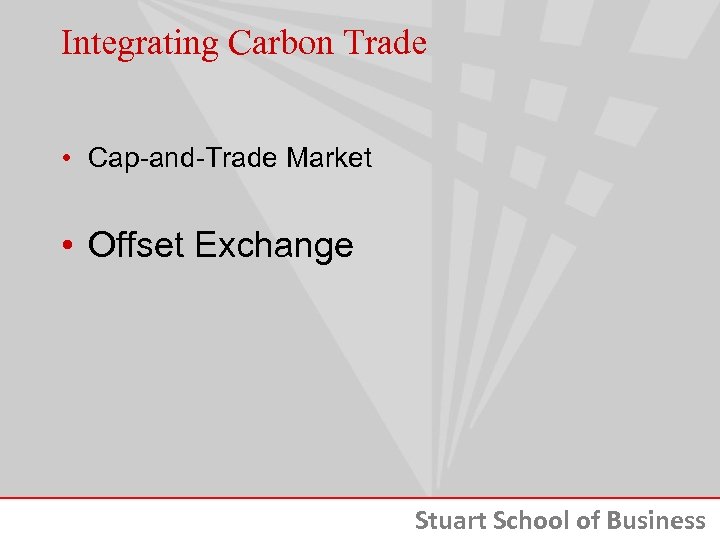 Integrating Carbon Trade • Cap-and-Trade Market • Offset Exchange Stuart School of Business 