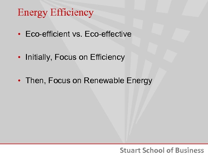 Energy Efficiency • Eco-efficient vs. Eco-effective • Initially, Focus on Efficiency • Then, Focus