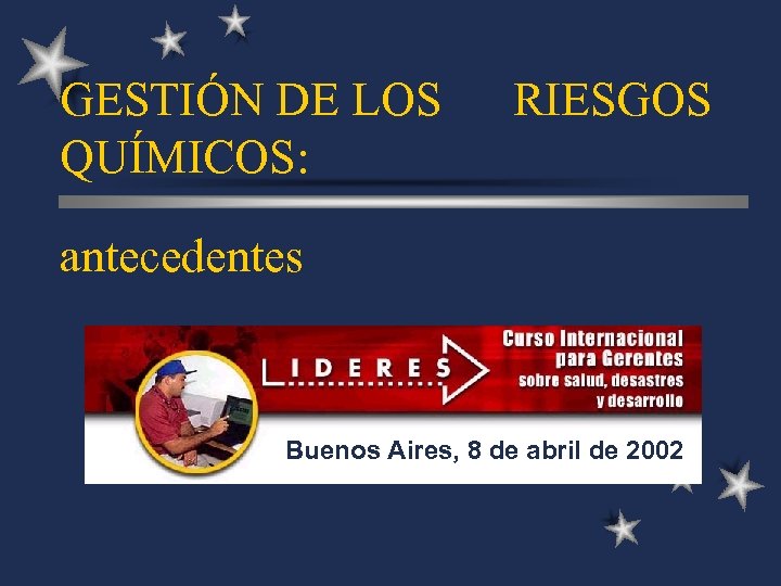 GESTIÓN DE LOS QUÍMICOS: RIESGOS antecedentes Buenos Aires, 8 de abril de 2002 