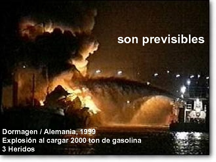 son previsibles Dormagen / Alemania, 1999 Explosión al cargar 2000 ton de gasolina 3
