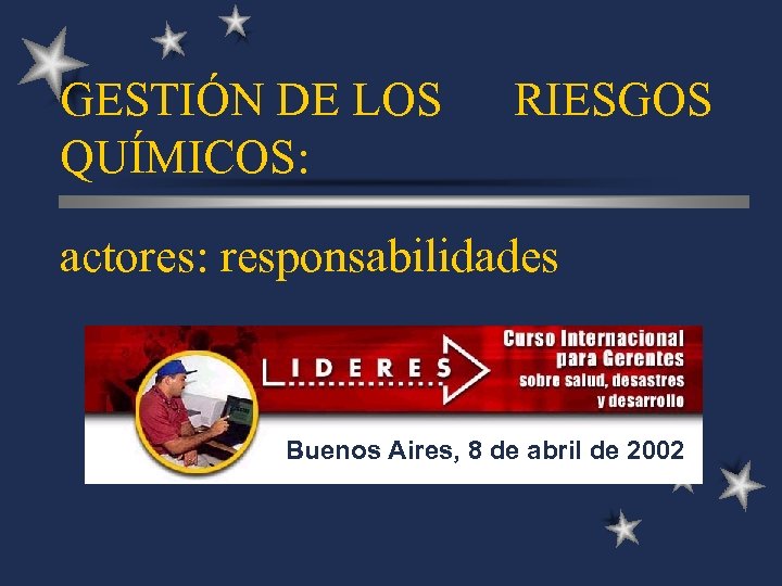 GESTIÓN DE LOS QUÍMICOS: RIESGOS actores: responsabilidades Buenos Aires, 8 de abril de 2002