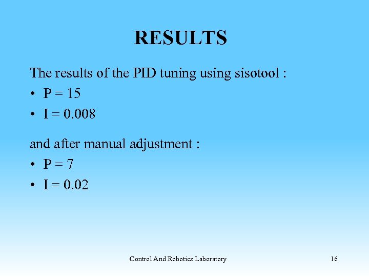 RESULTS The results of the PID tuning using sisotool : • P = 15