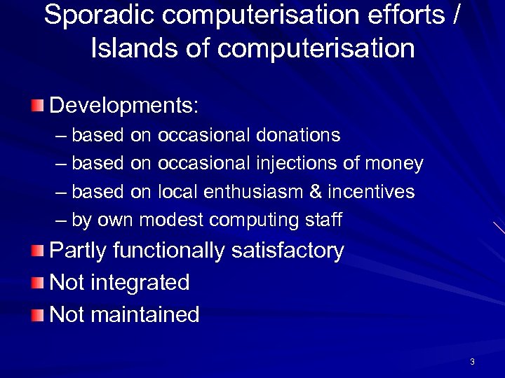 Sporadic computerisation efforts / Islands of computerisation Developments: – based on occasional donations –