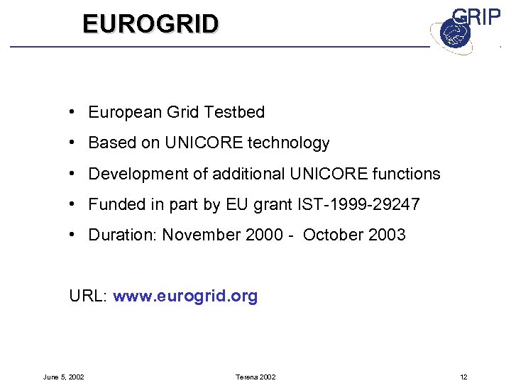 EUROGRID • European Grid Testbed • Based on UNICORE technology • Development of additional