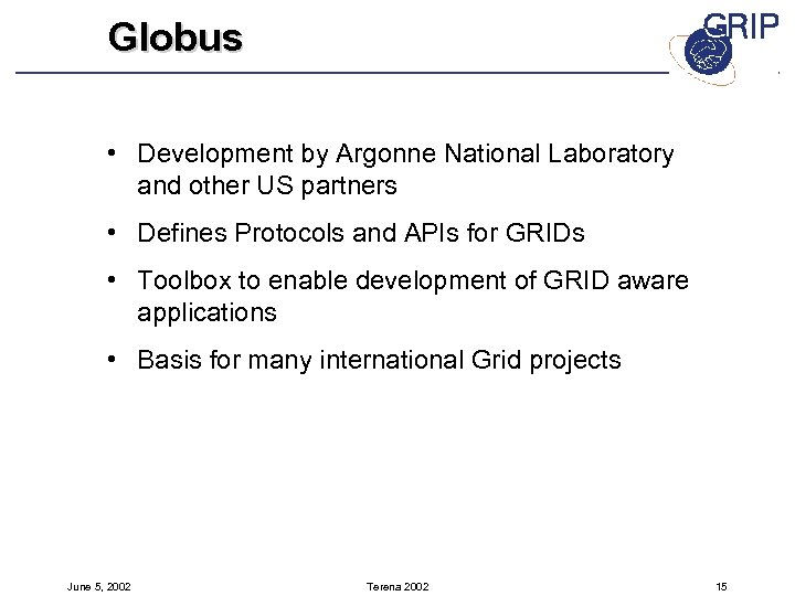 Globus • Development by Argonne National Laboratory and other US partners • Defines Protocols