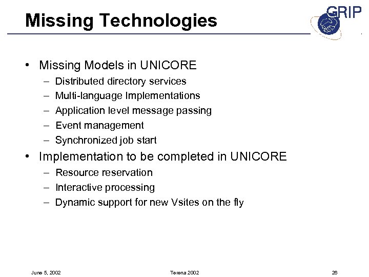 Missing Technologies • Missing Models in UNICORE – – – Distributed directory services Multi-language