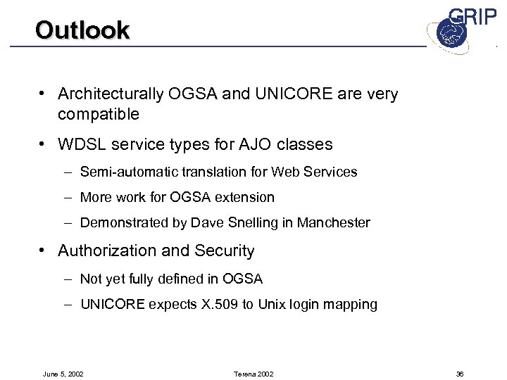 Outlook • Architecturally OGSA and UNICORE are very compatible • WDSL service types for
