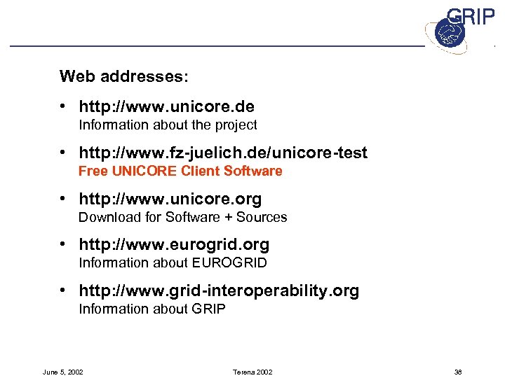 Web addresses: • http: //www. unicore. de Information about the project • http: //www.
