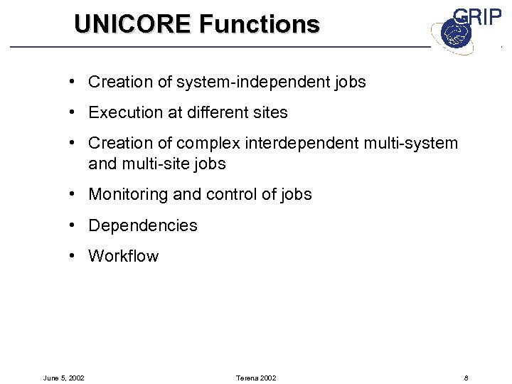 UNICORE Functions • Creation of system-independent jobs • Execution at different sites • Creation