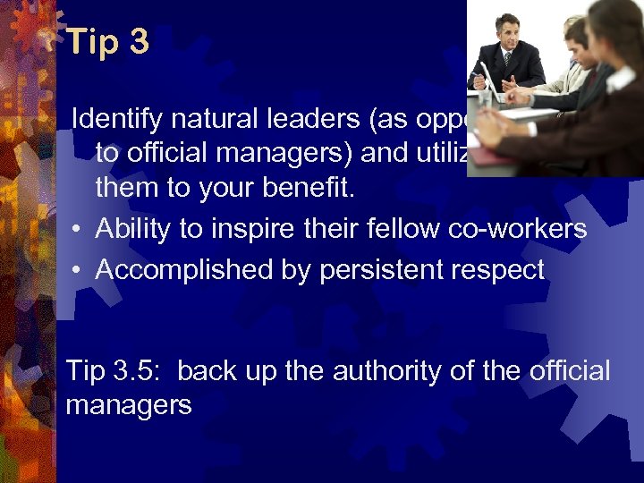 Tip 3 Identify natural leaders (as opposed to official managers) and utilize them to