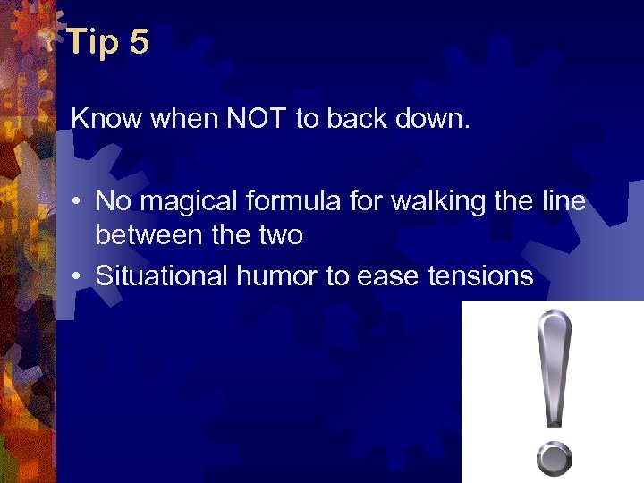 Tip 5 Know when NOT to back down. • No magical formula for walking