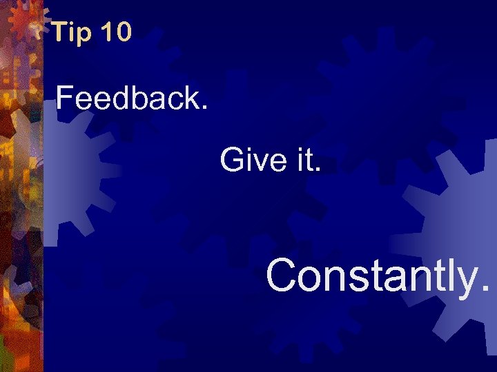 Tip 10 Feedback. Give it. Constantly. 