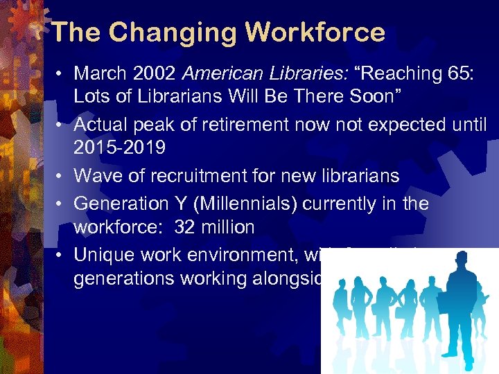 The Changing Workforce • March 2002 American Libraries: “Reaching 65: Lots of Librarians Will