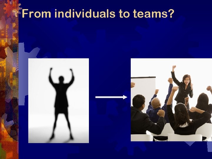 From individuals to teams? 