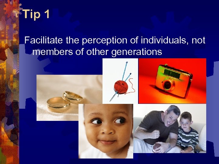 Tip 1 Facilitate the perception of individuals, not members of other generations 