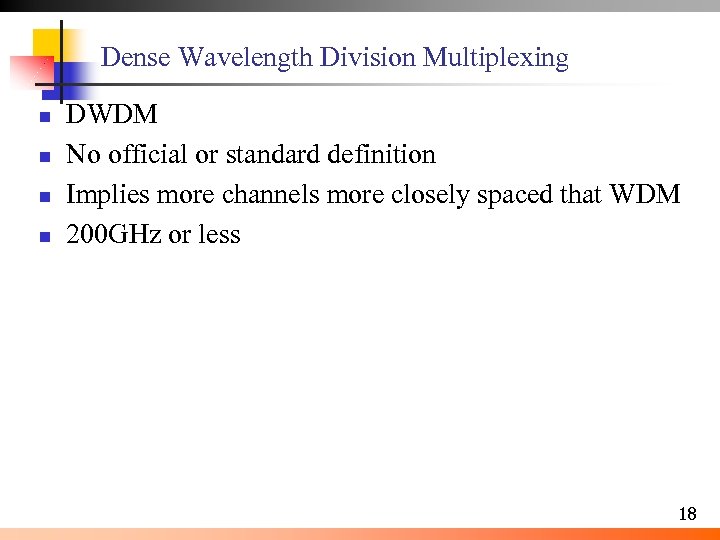 Dense Wavelength Division Multiplexing n n DWDM No official or standard definition Implies more