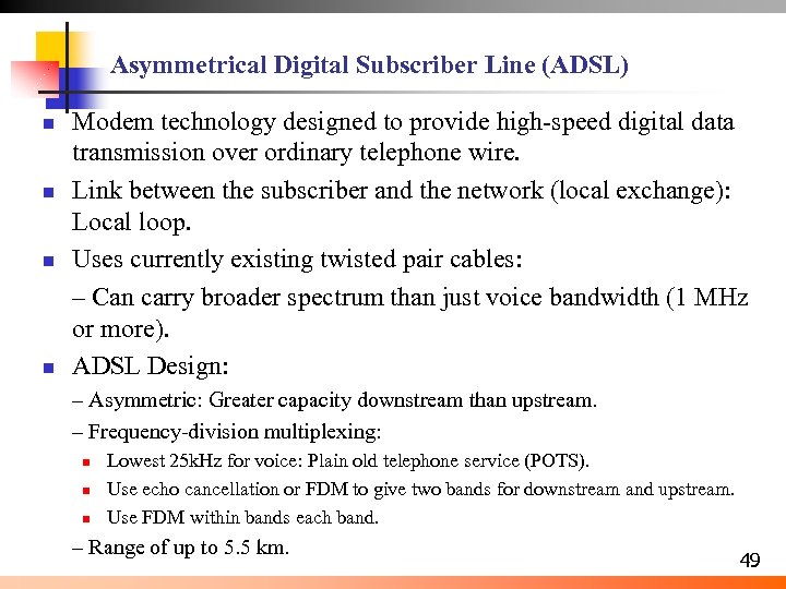 Asymmetrical Digital Subscriber Line (ADSL) n n Modem technology designed to provide high-speed digital