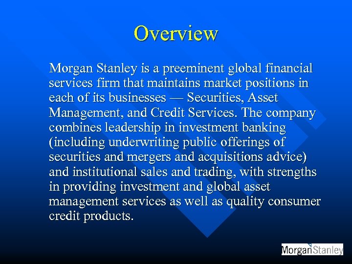 Overview Morgan Stanley is a preeminent global financial services firm that maintains market positions