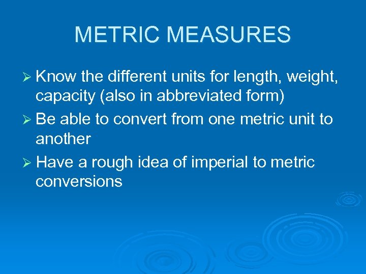 METRIC MEASURES Ø Know the different units for length, weight, capacity (also in abbreviated