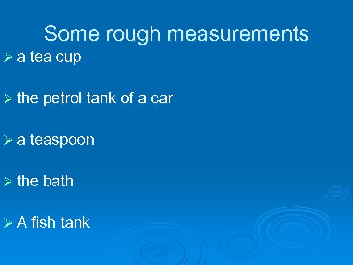 Some rough measurements Ø a tea cup Ø the petrol tank of a car