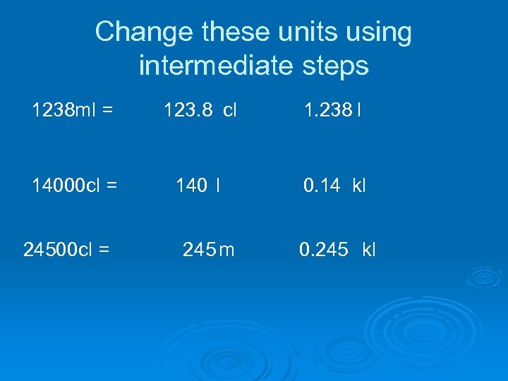 Change these units using intermediate steps 1238 ml = 123. 8 cl 1. 238