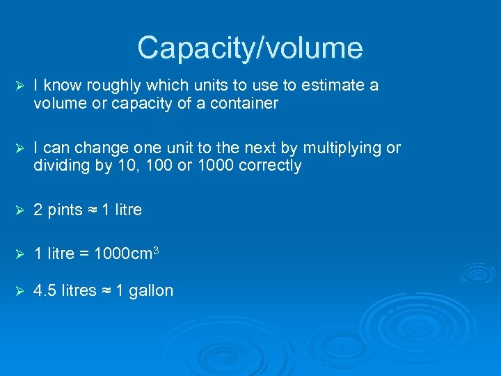 Capacity/volume Ø I know roughly which units to use to estimate a volume or