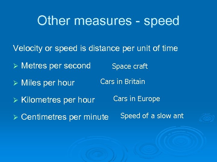 Other measures - speed Velocity or speed is distance per unit of time Ø