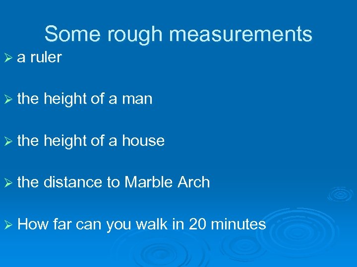 Some rough measurements Ø a ruler Ø the height of a man Ø the