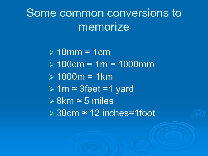 Some common conversions to memorize Ø 10 mm = 1 cm Ø 100 cm